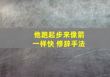 他跑起步来像箭一样快 修辞手法